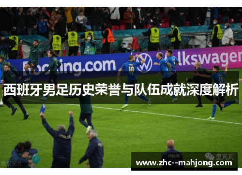 西班牙男足历史荣誉与队伍成就深度解析