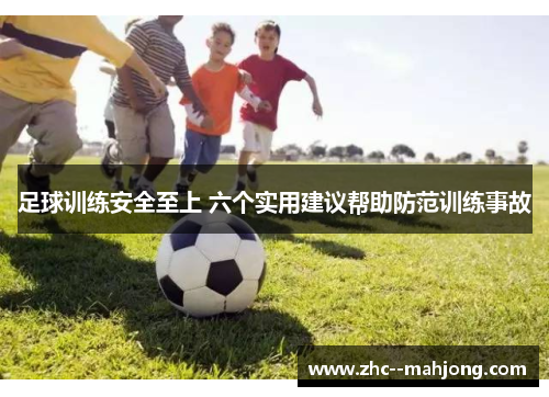 足球训练安全至上 六个实用建议帮助防范训练事故 足球训练安全至上 六个实用建议帮助防范训练事故