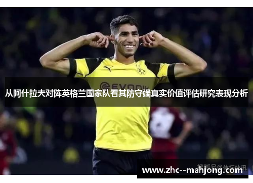 从阿什拉夫对阵英格兰国家队看其防守端真实价值评估研究表现分析