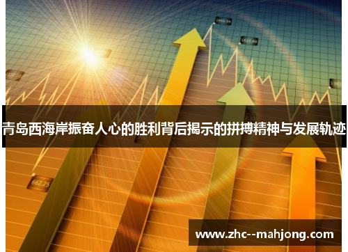 青岛西海岸振奋人心的胜利背后揭示的拼搏精神与发展轨迹