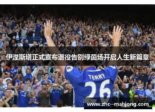 伊涅斯塔正式宣布退役告别绿茵场开启人生新篇章