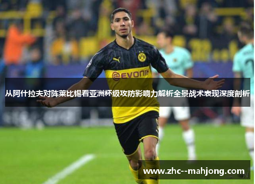 从阿什拉夫对阵莱比锡看亚洲杯级攻防影响力解析全景战术表现深度剖析