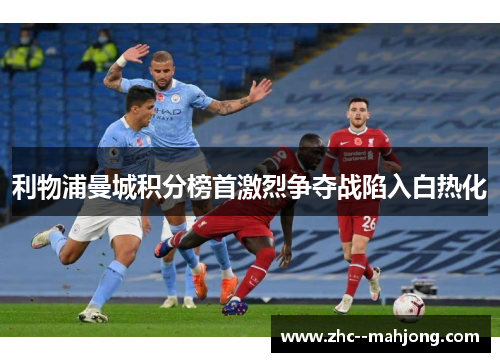 利物浦曼城积分榜首激烈争夺战陷入白热化 利物浦曼城积分榜首激烈争夺战陷入白热化